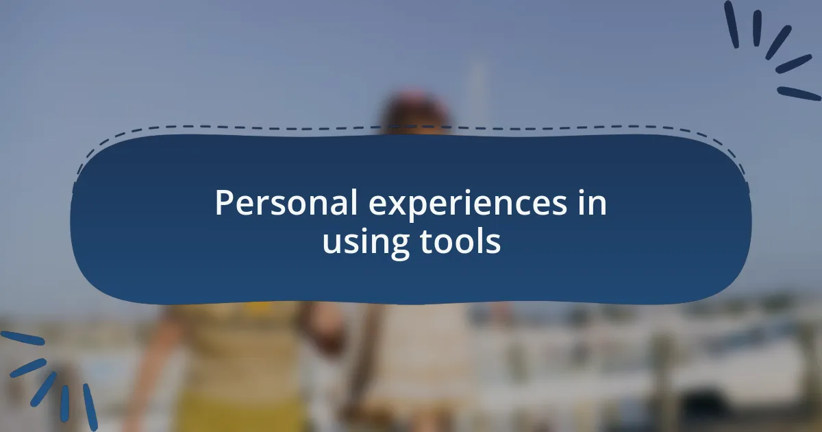 Personal experiences in using tools