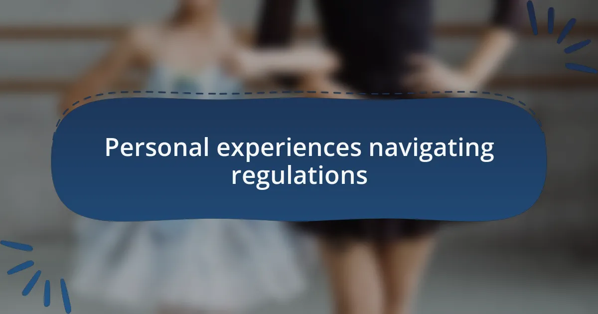 Personal experiences navigating regulations
