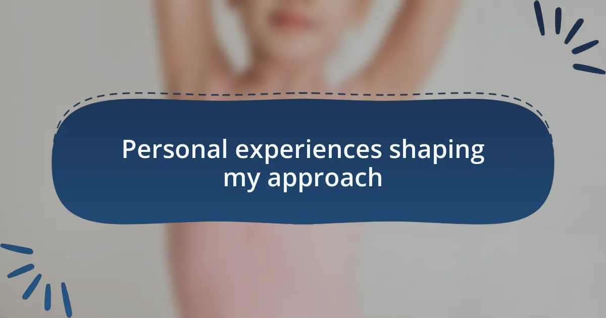 Personal experiences shaping my approach