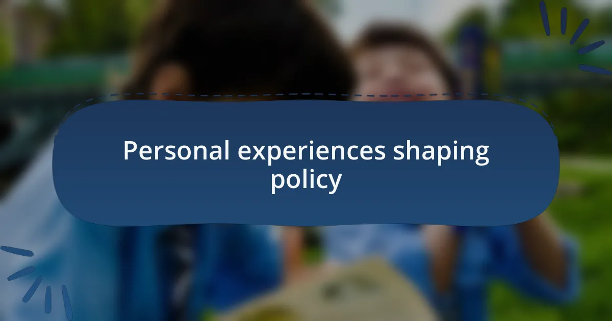 Personal experiences shaping policy