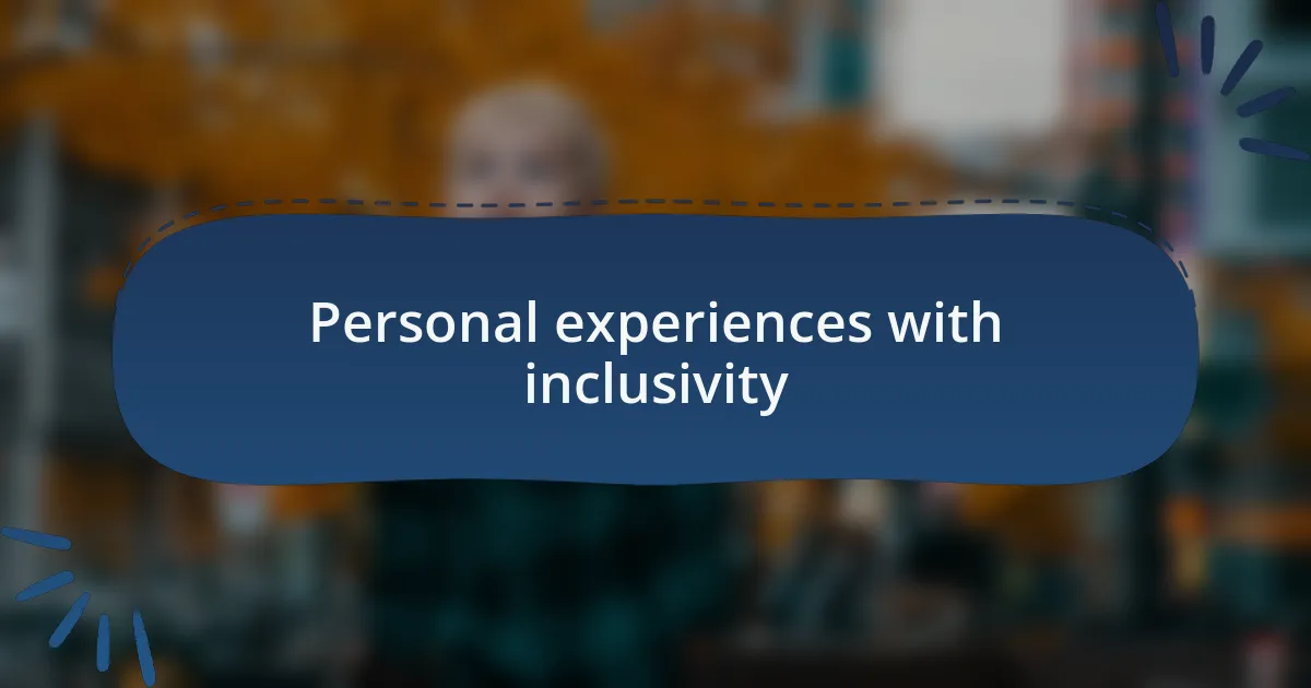 Personal experiences with inclusivity