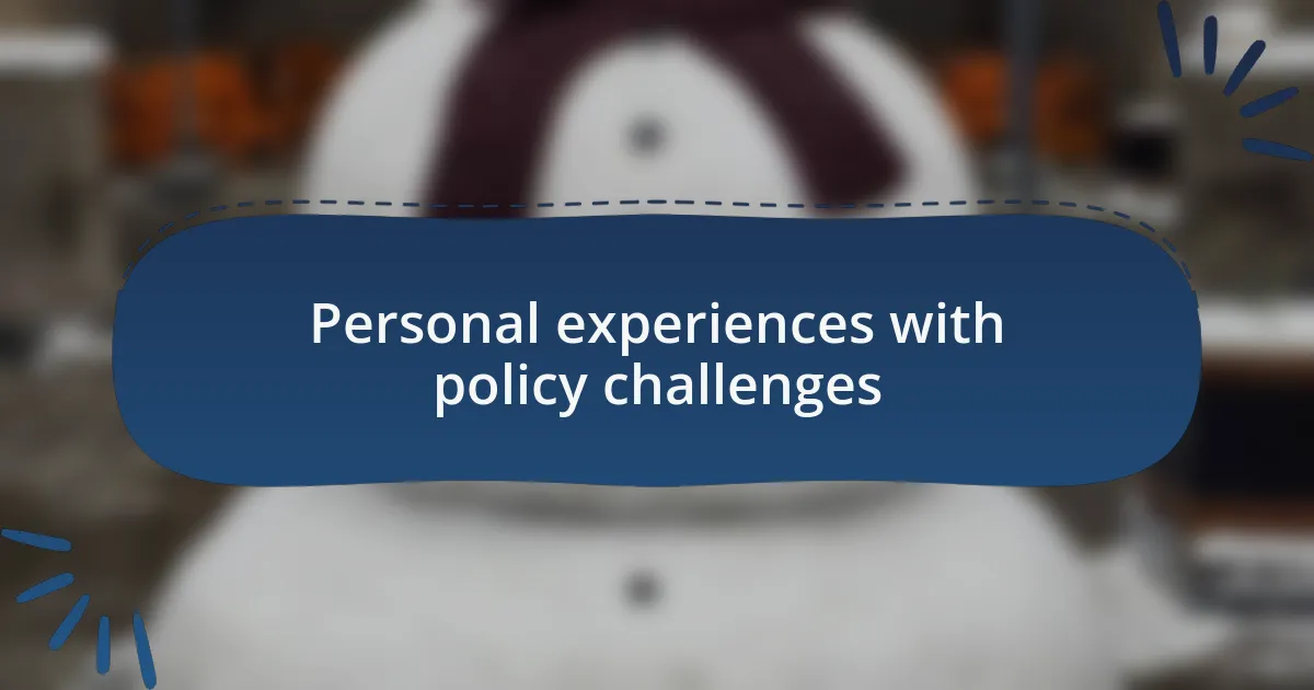 Personal experiences with policy challenges