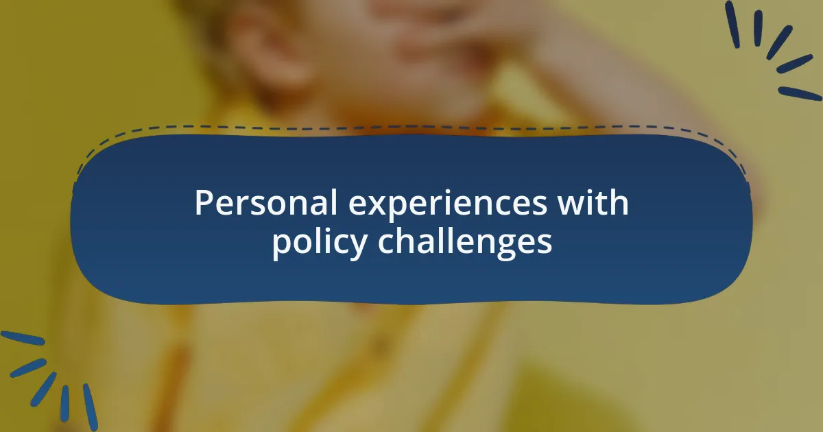 Personal experiences with policy challenges