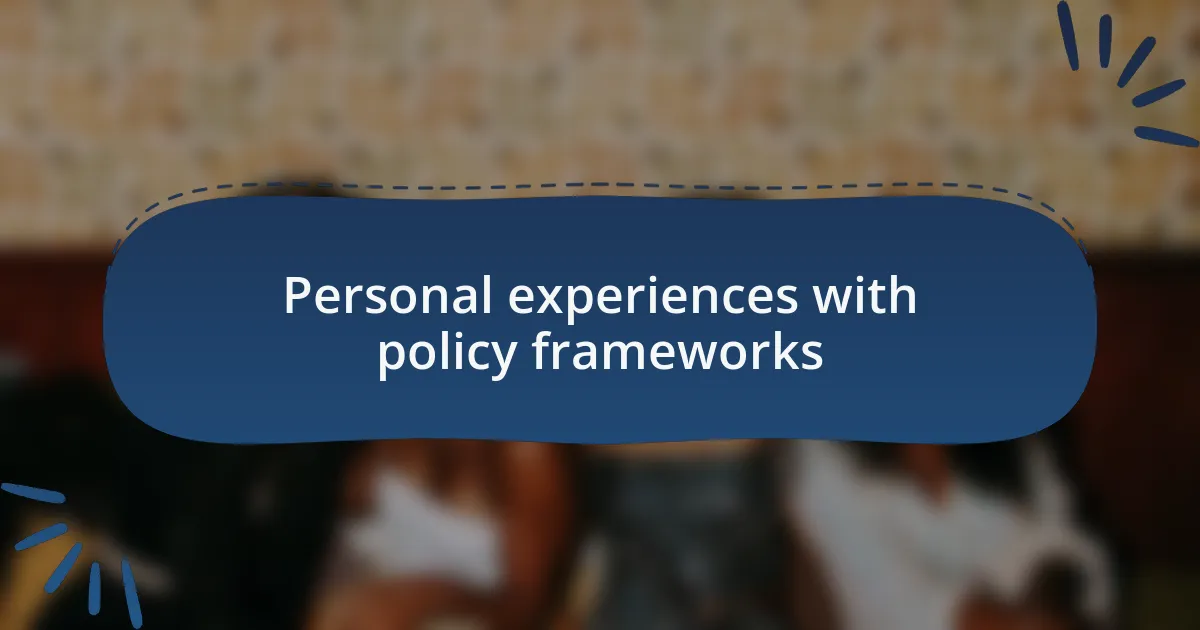 Personal experiences with policy frameworks