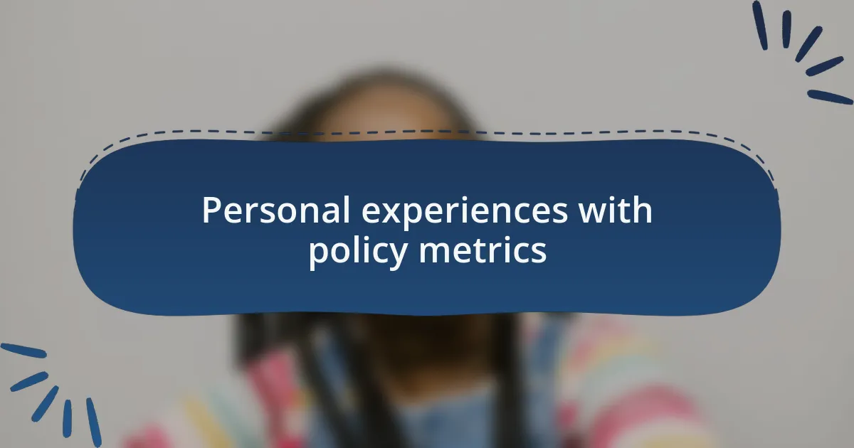 Personal experiences with policy metrics