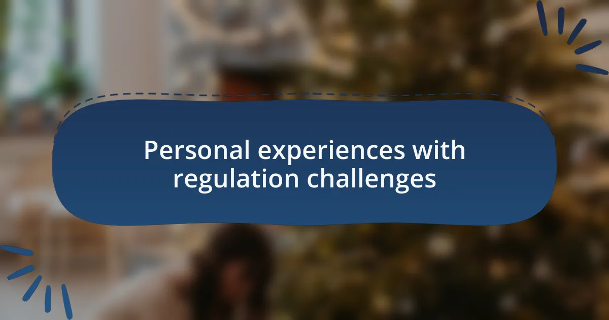 Personal experiences with regulation challenges