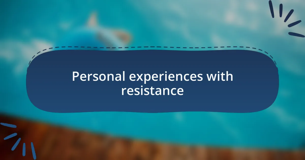 Personal experiences with resistance