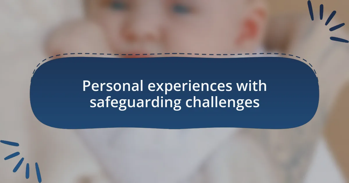 Personal experiences with safeguarding challenges