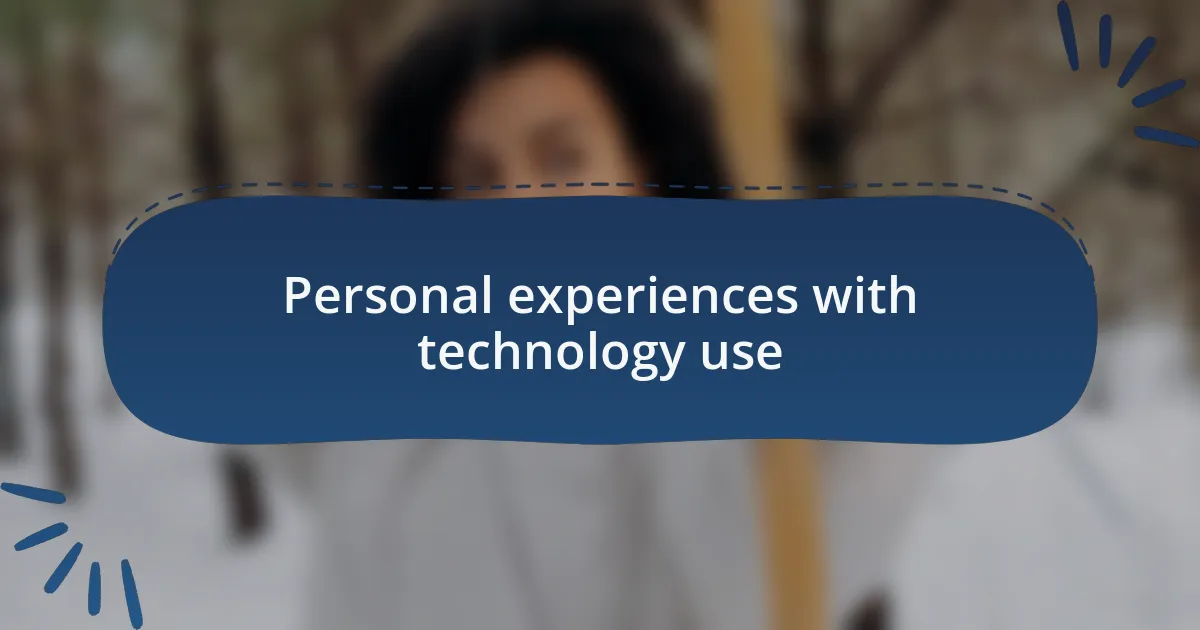Personal experiences with technology use