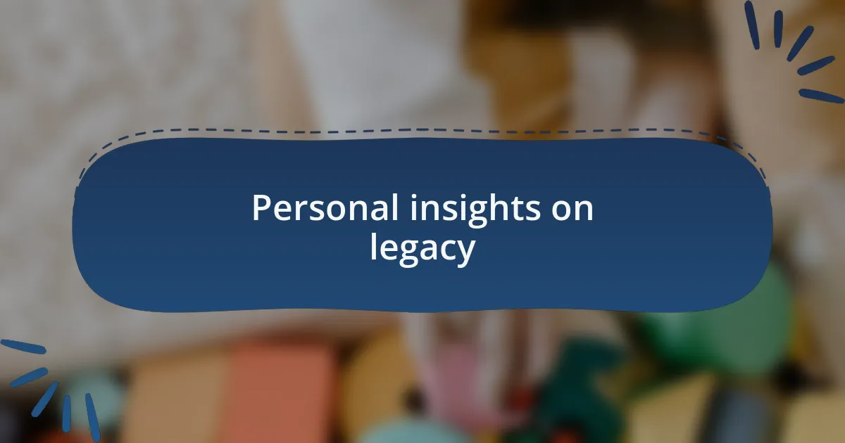 Personal insights on legacy