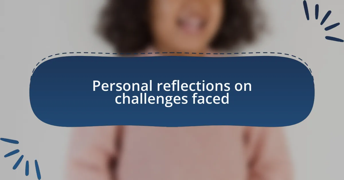 Personal reflections on challenges faced