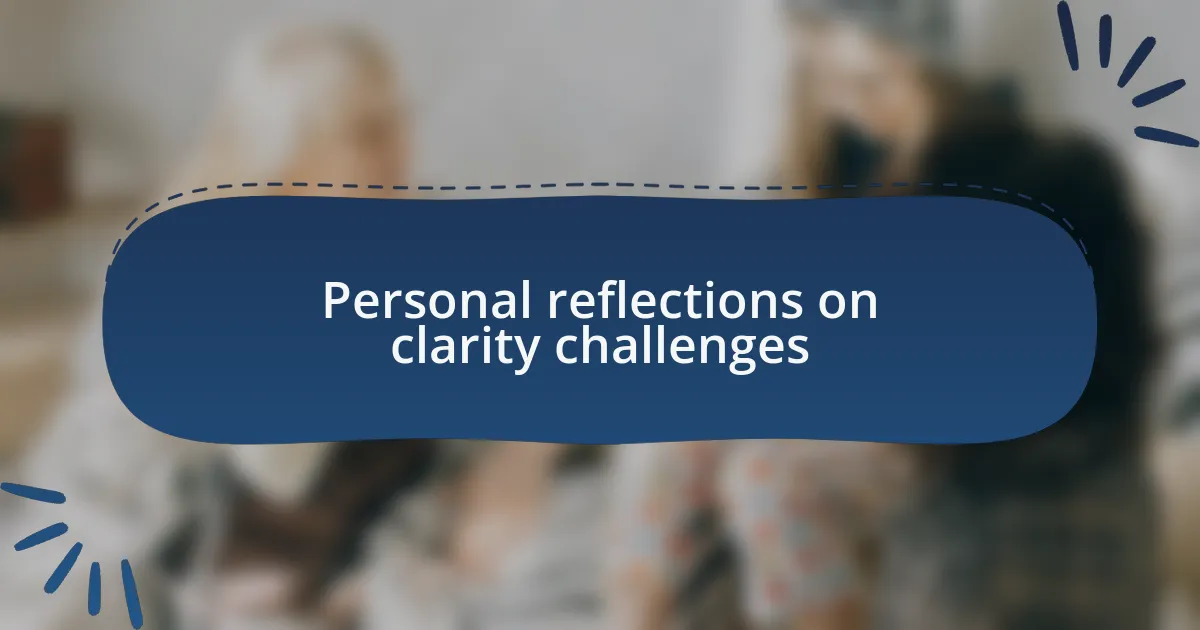 Personal reflections on clarity challenges