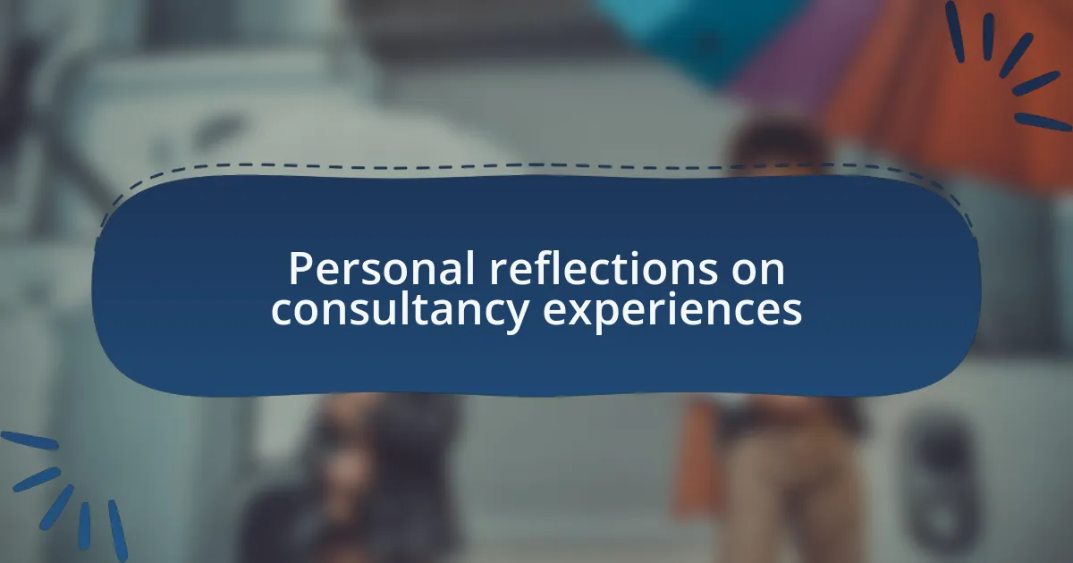 Personal reflections on consultancy experiences