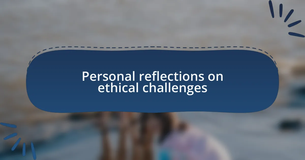 Personal reflections on ethical challenges