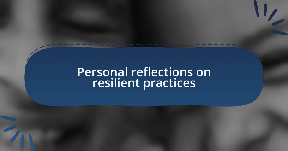 Personal reflections on resilient practices