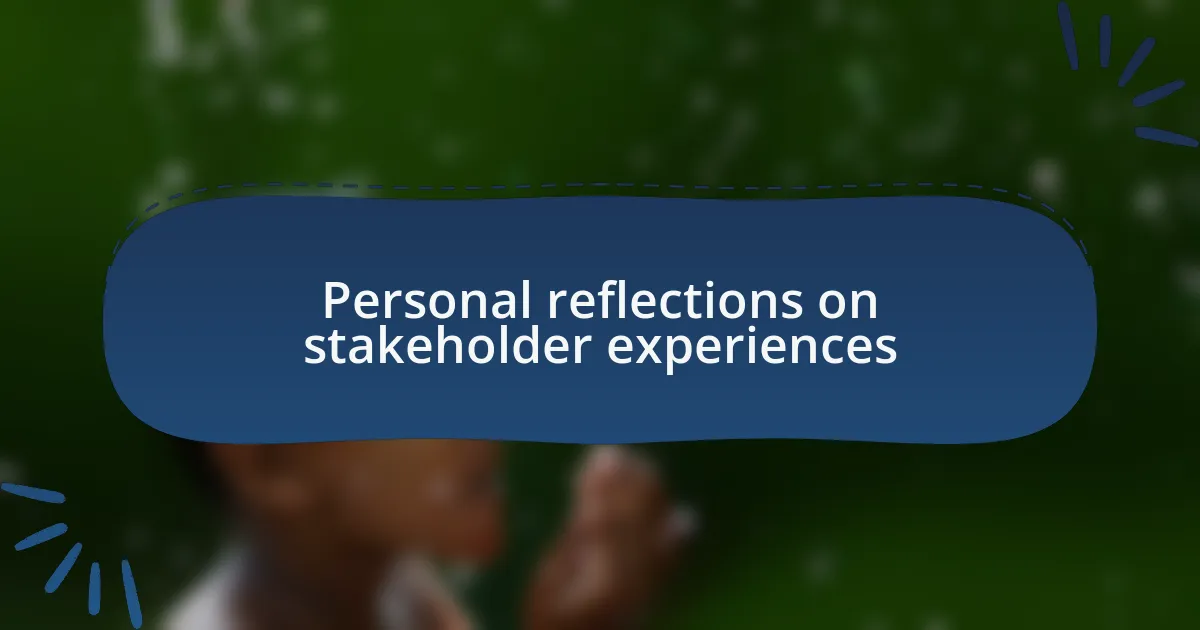 Personal reflections on stakeholder experiences