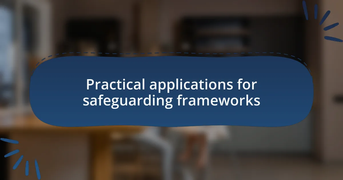 Practical applications for safeguarding frameworks