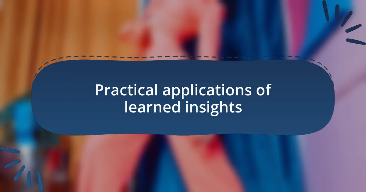 Practical applications of learned insights