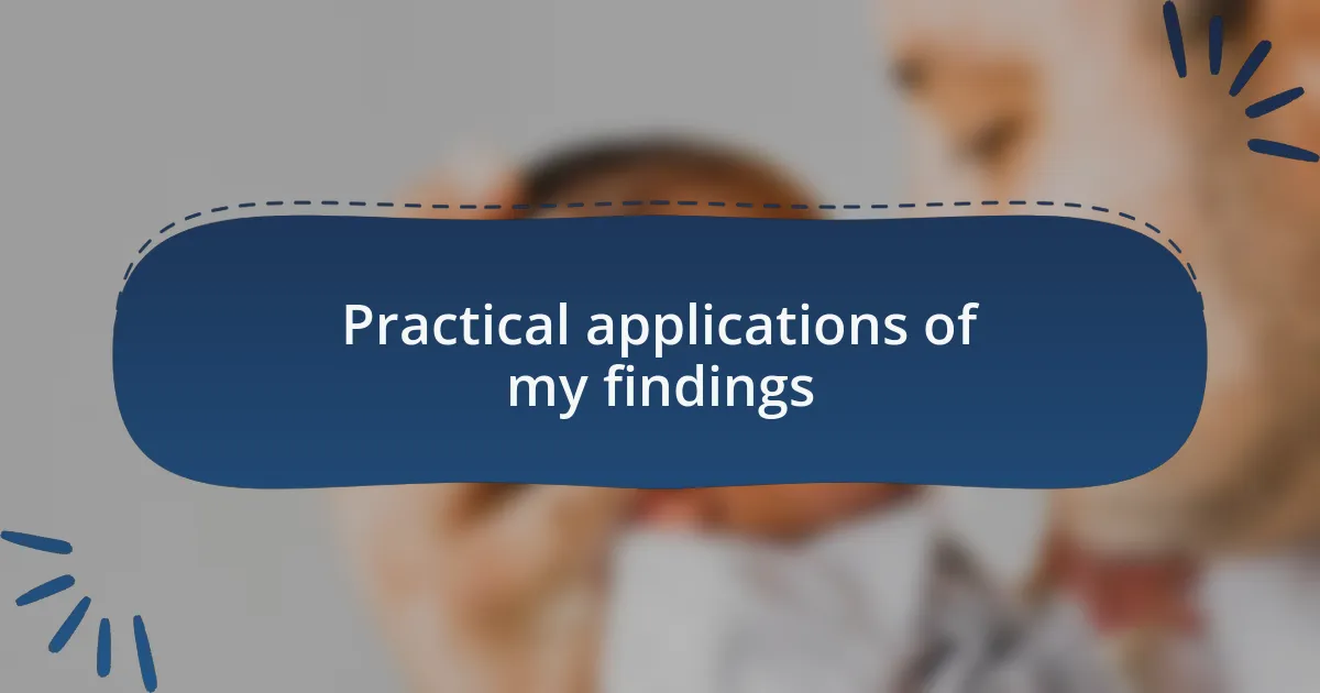 Practical applications of my findings