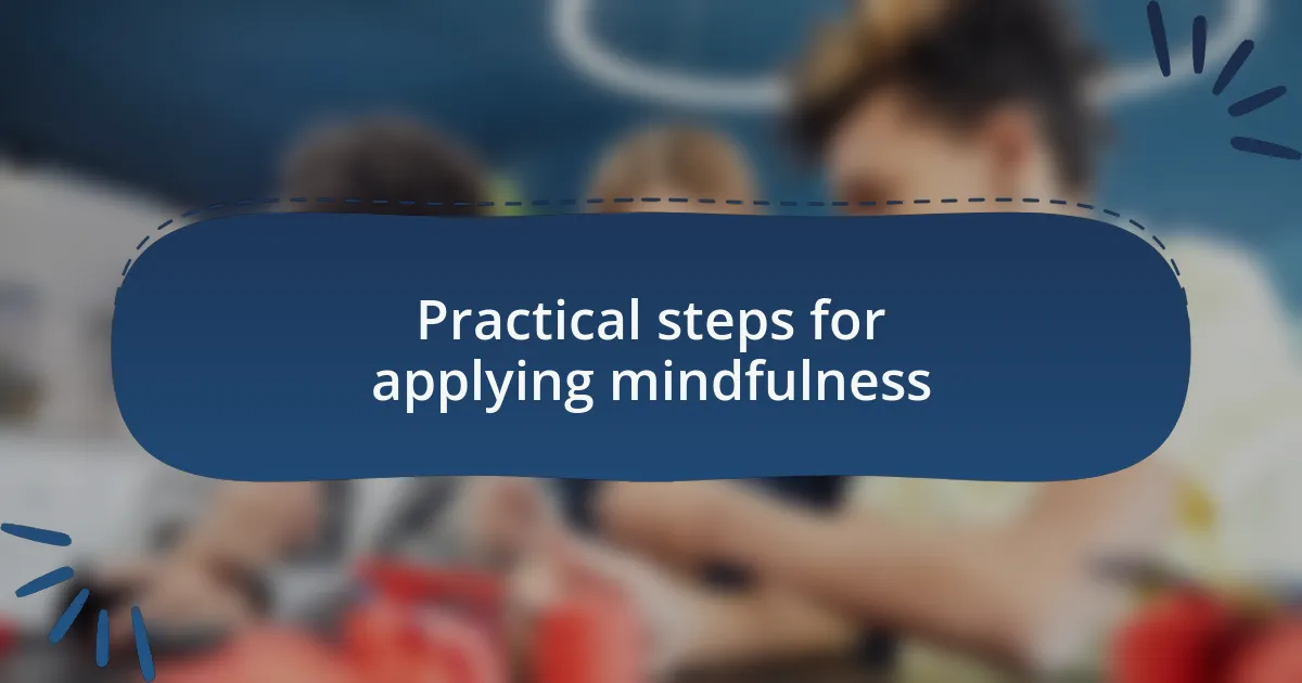 Practical steps for applying mindfulness