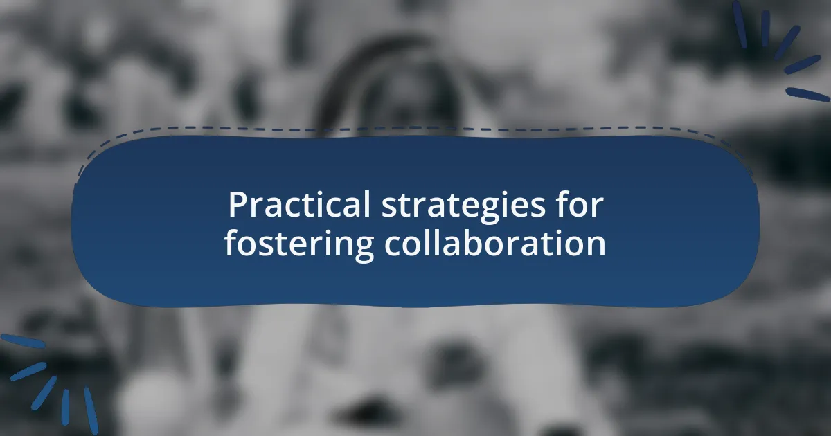 Practical strategies for fostering collaboration