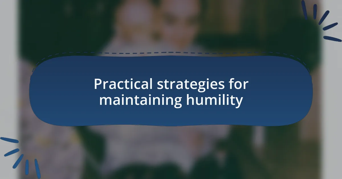 Practical strategies for maintaining humility
