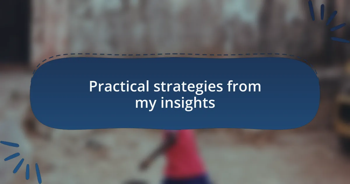 Practical strategies from my insights