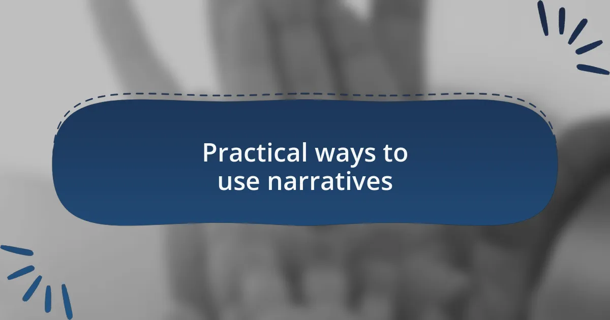 Practical ways to use narratives