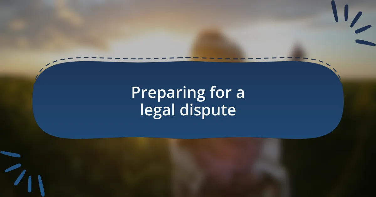 Preparing for a legal dispute