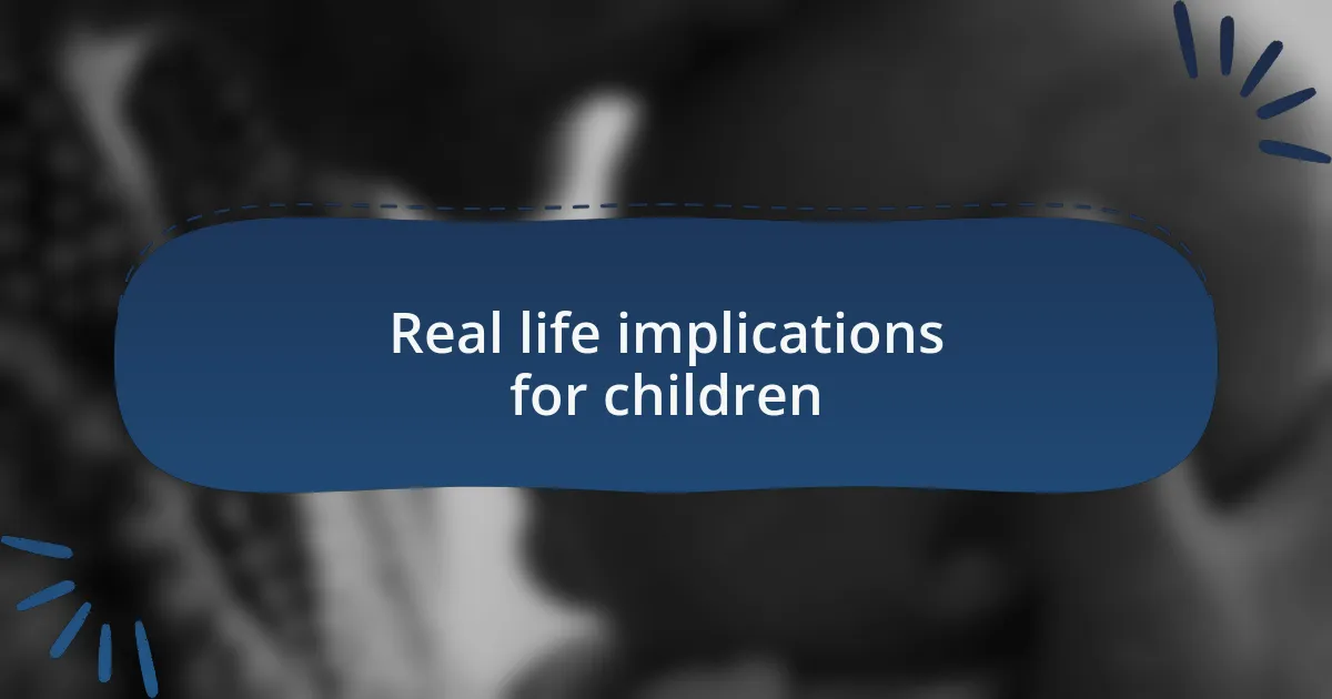 Real life implications for children