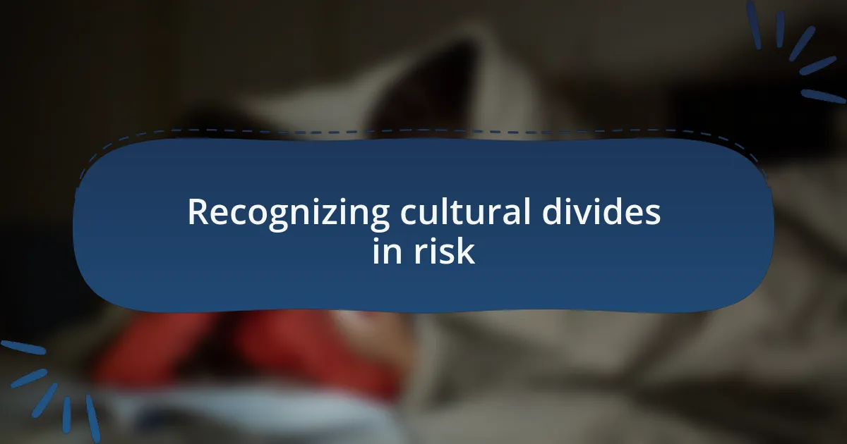 Recognizing cultural divides in risk