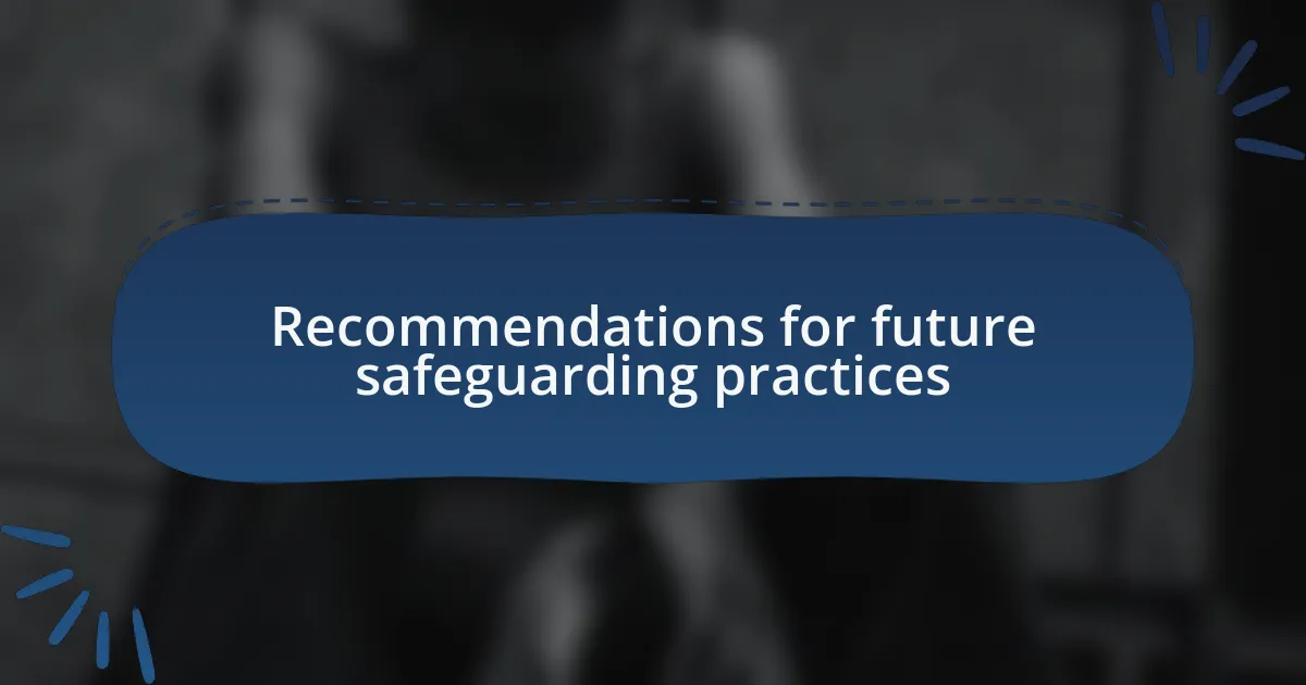 Recommendations for future safeguarding practices