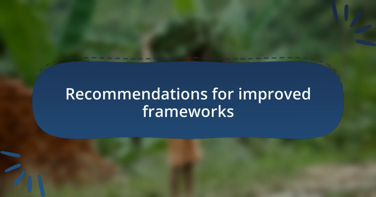 Recommendations for improved frameworks