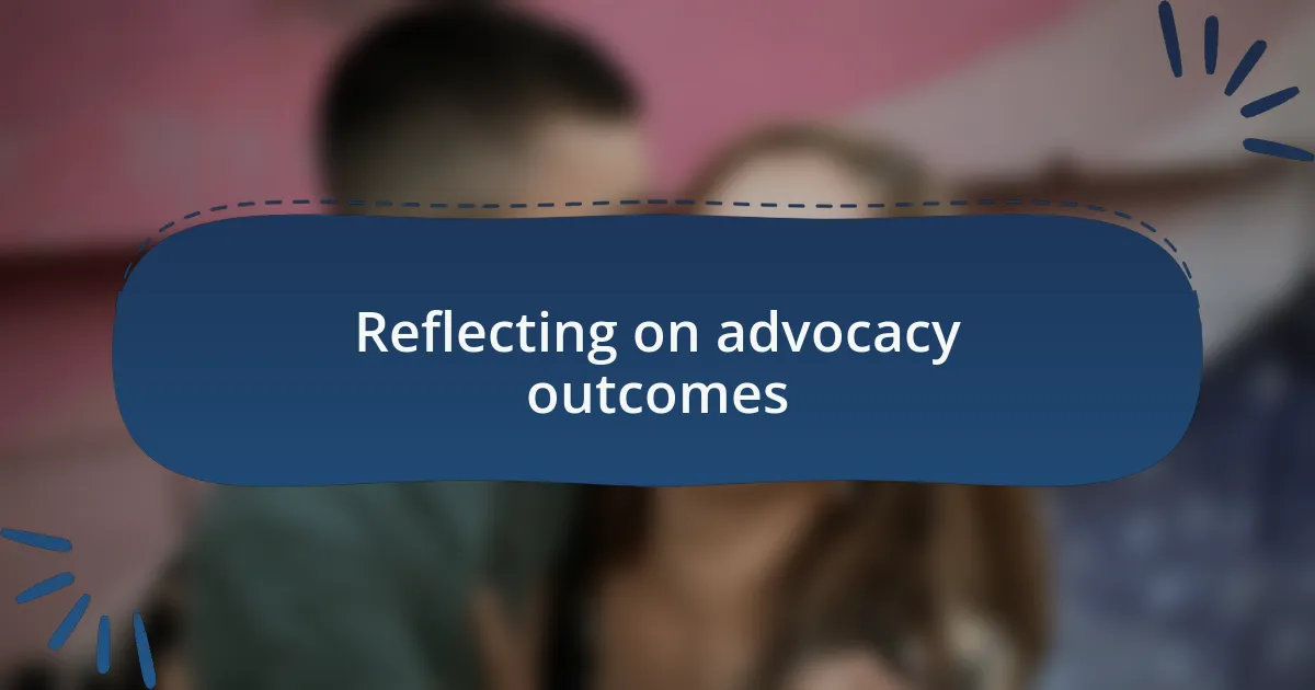 Reflecting on advocacy outcomes