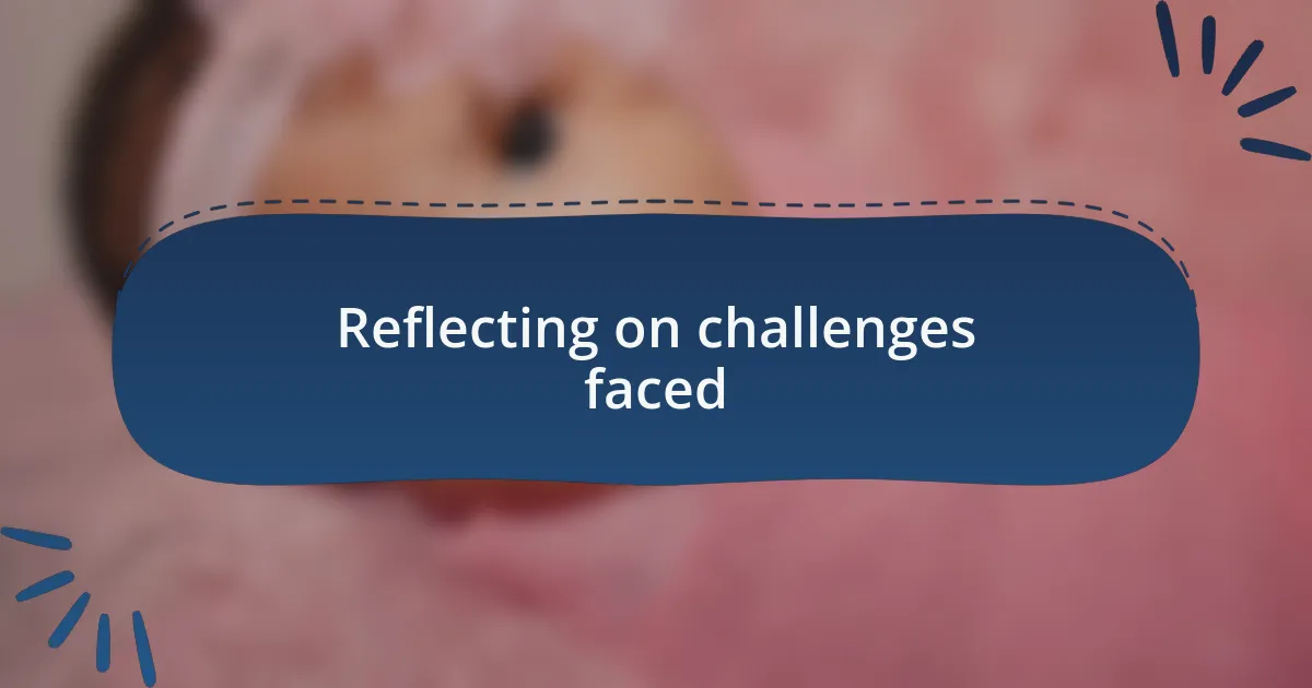 Reflecting on challenges faced