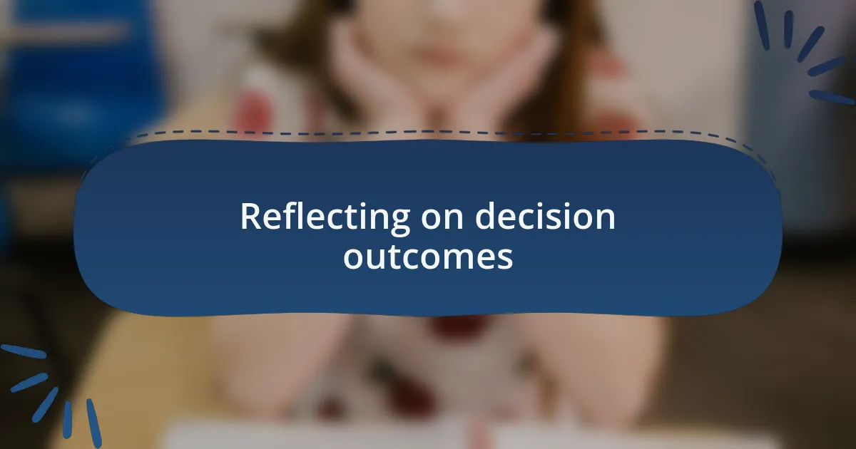 Reflecting on decision outcomes