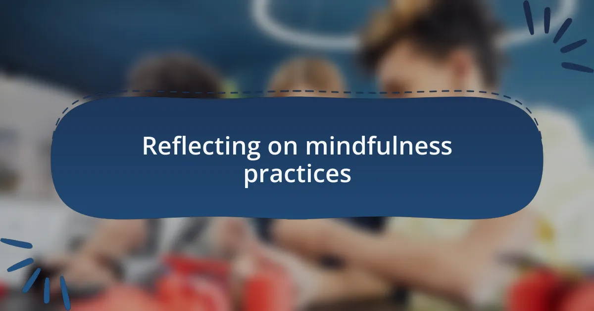 Reflecting on mindfulness practices