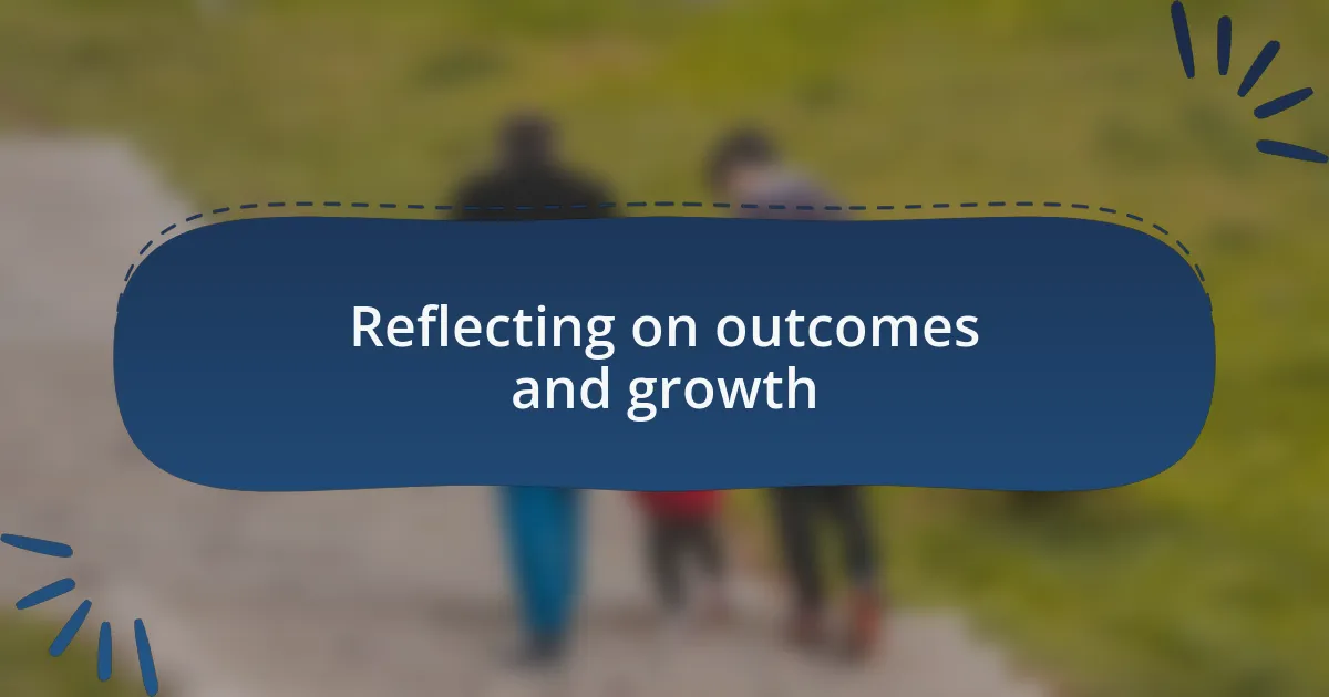 Reflecting on outcomes and growth