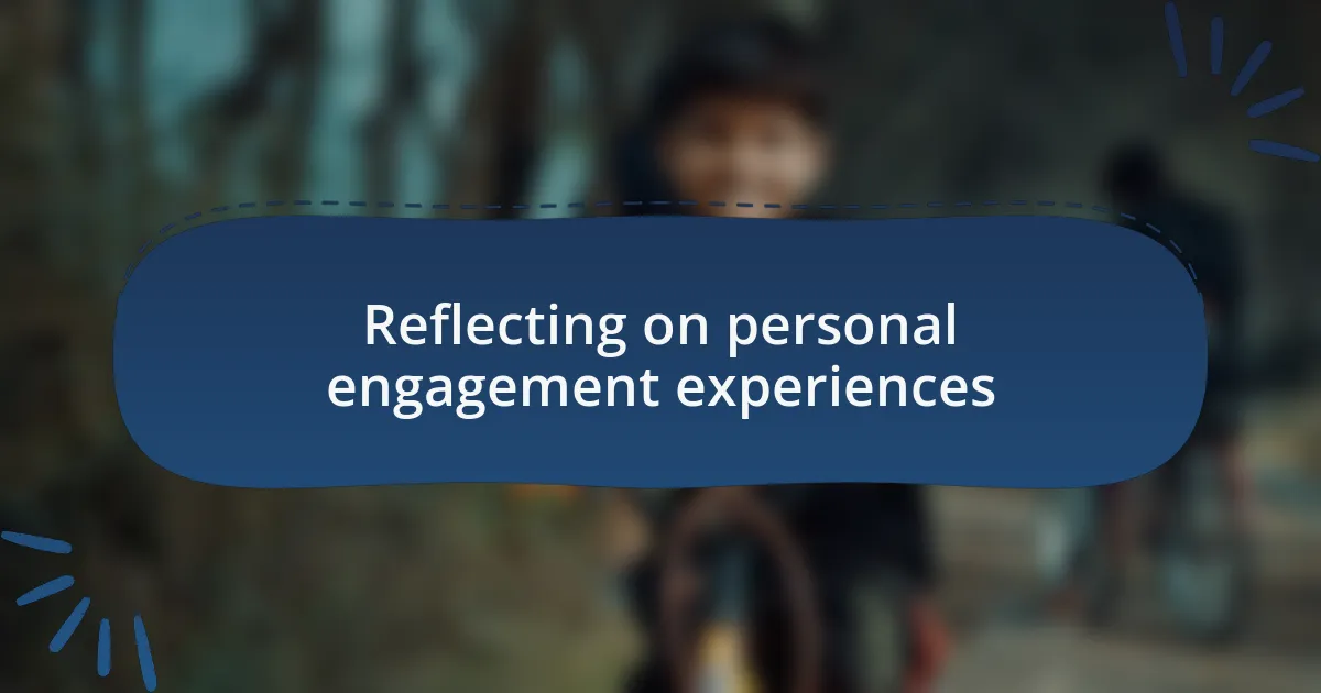 Reflecting on personal engagement experiences