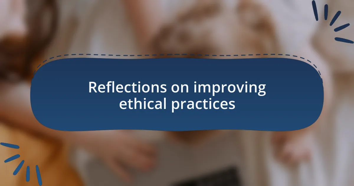 Reflections on improving ethical practices