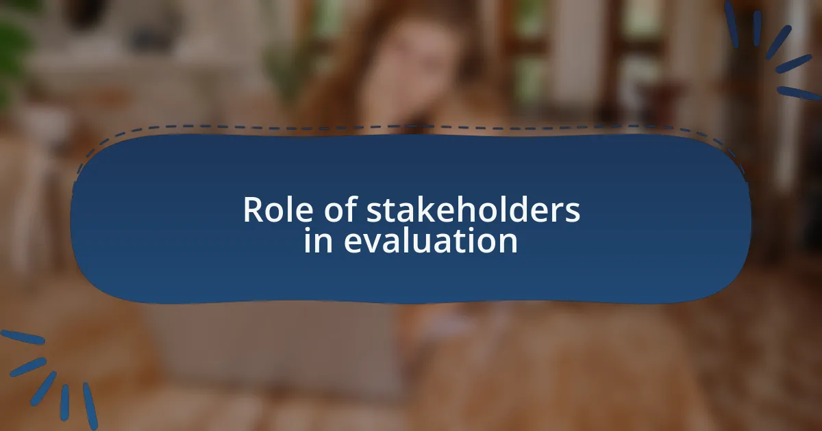 Role of stakeholders in evaluation