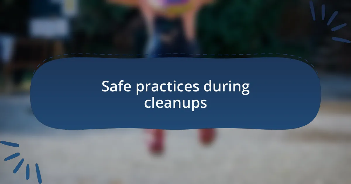 Safe practices during cleanups