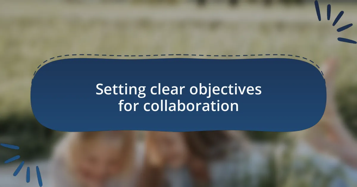 Setting clear objectives for collaboration