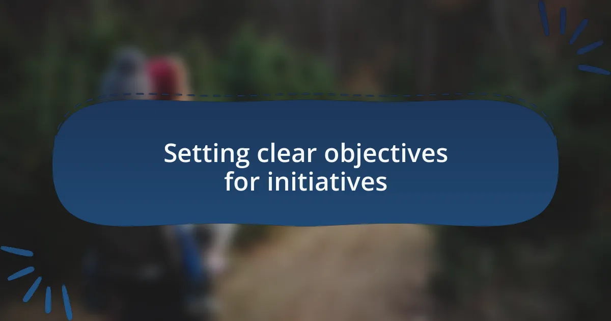 Setting clear objectives for initiatives