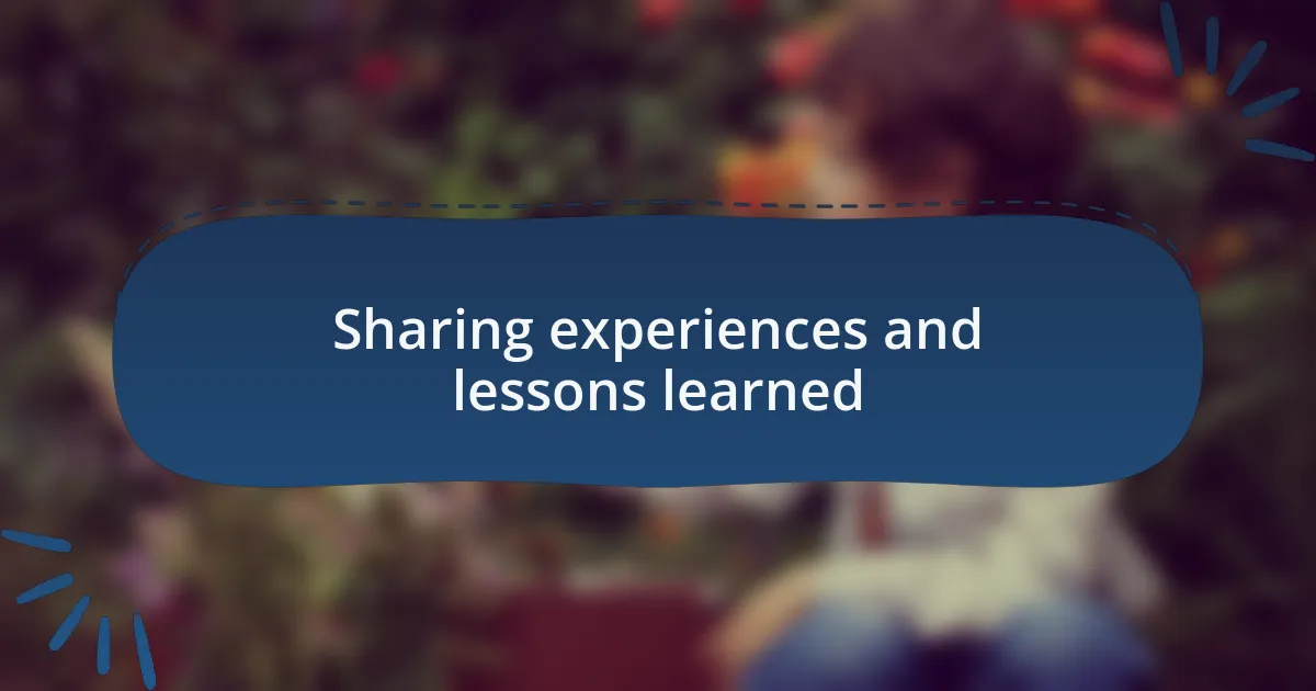 Sharing experiences and lessons learned