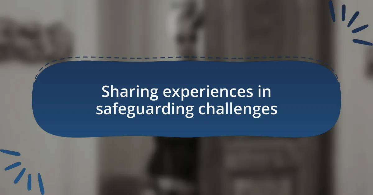 Sharing experiences in safeguarding challenges