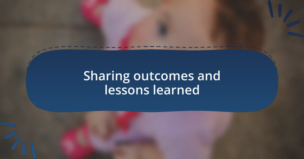 Sharing outcomes and lessons learned