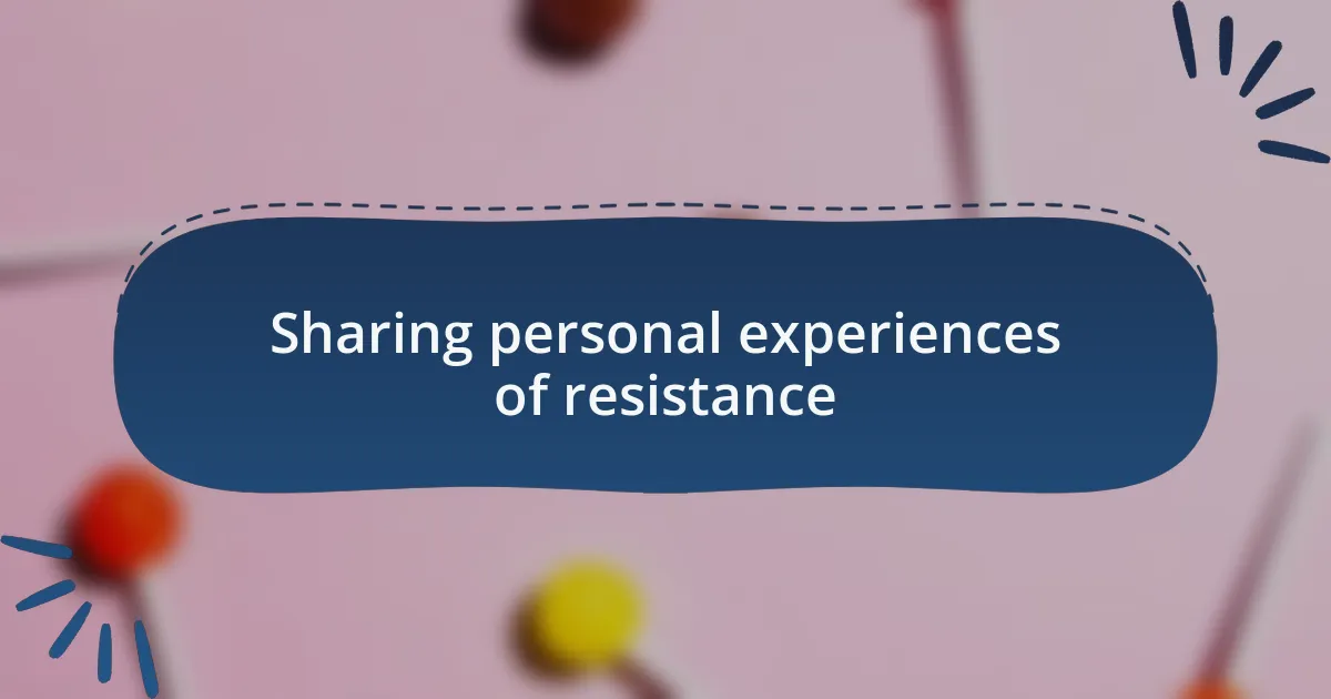 Sharing personal experiences of resistance