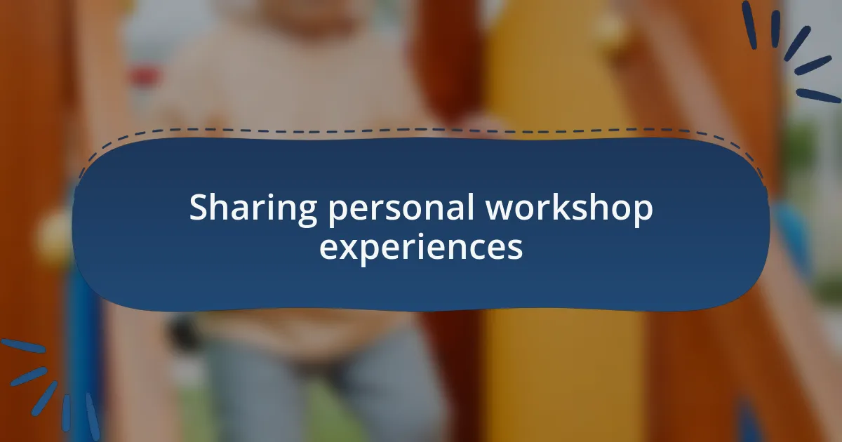 Sharing personal workshop experiences