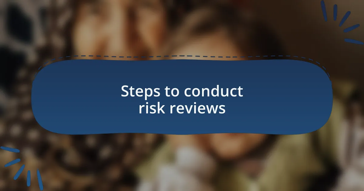 Steps to conduct risk reviews